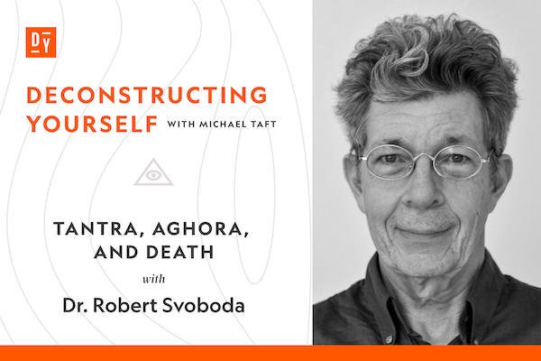 Tantra, Aghora, and Death, with Dr. Robert Svoboda Tantra, Aghora, and Death, with Dr. Robert Svoboda
