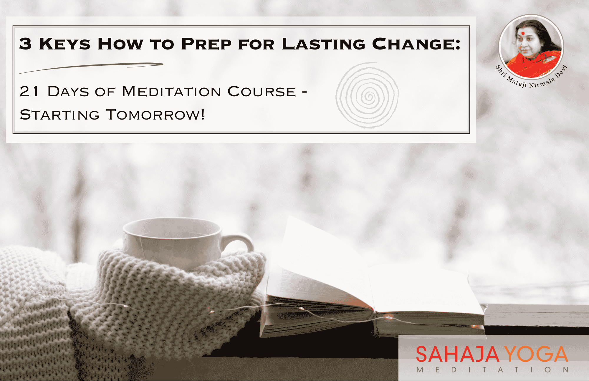 A cozy, peaceful scene with a cup of tea, a warm scarf, and a spiral symbolizing meditation and transformation. Text overlay reads: '3 Keys How to Prep for Lasting Change: 21 Days of Meditation Course - Starting Tomorrow!' with the Sahaja Yoga Meditation logo and Shri Mataji Nirmala Devi's image.