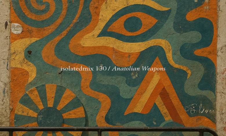 isolatedmix 130 – Anatolian Weapons — A STRANGELY ISOLATED PLACE isolatedmix 130 – Anatolian Weapons — A STRANGELY ISOLATED PLACE