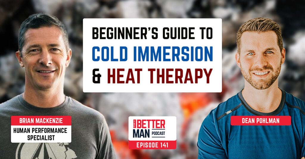 Beginner's Guide to Cold Immersion & Heat Therapy | Brian Mackenzie (Human Performance Specialist) | Better Man Podcast Ep. 141