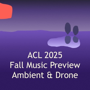Fall Music Preview ~ Ambient & Drone