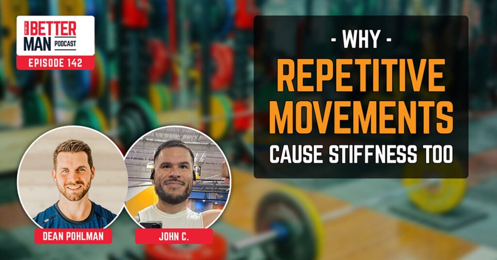 Why Repetitive Movements Cause Stiffness Too | John C. | Better Man Podcast Ep. 142