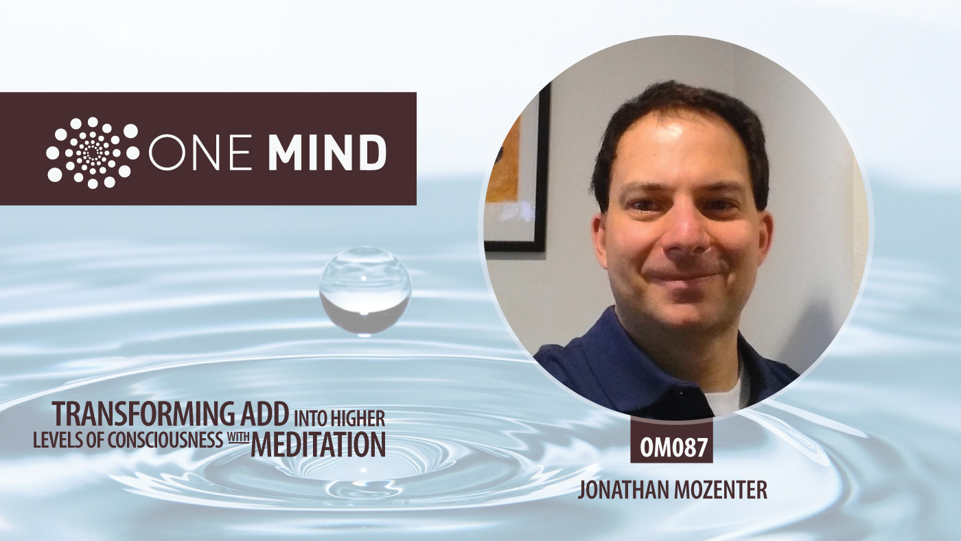 OM087 - Transforming ADD into Higher Levels of Consciousness with Meditation with Jonathan Mozenter